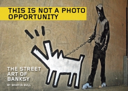 Image for This Is Not a Photo Opportunity: The Street Art of Banksy