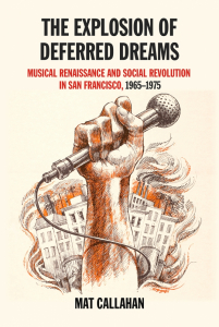 The Explosion of Deferred Dreams: Musical Renaissance and Social Revolution in San Francisco, 1965-1975 (e-Book)